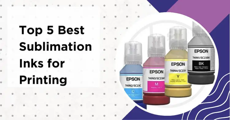 Top 5 Best Sublimation Inks For Printing