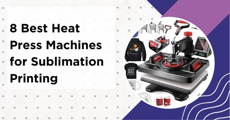 8 Best Heat Press Machines For Sublimation - Ultimate Guide for 2023