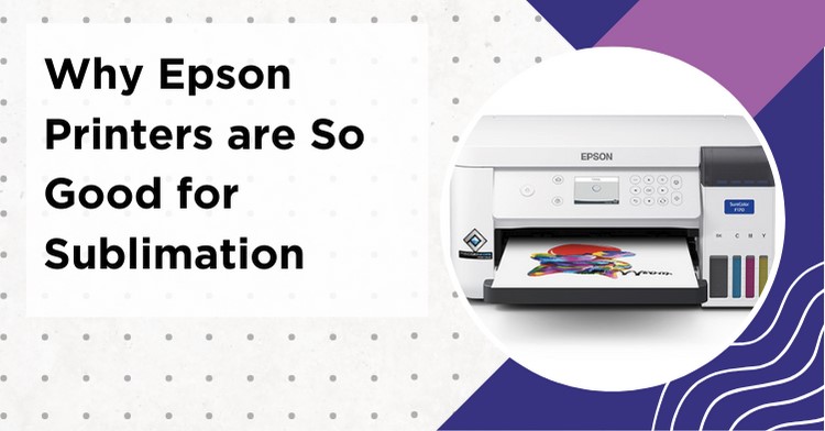 Why Epson Printers Are So Good For Sublimation - 5 Reasons