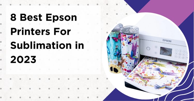 8 Best Epson Printers For Sublimation in 2023