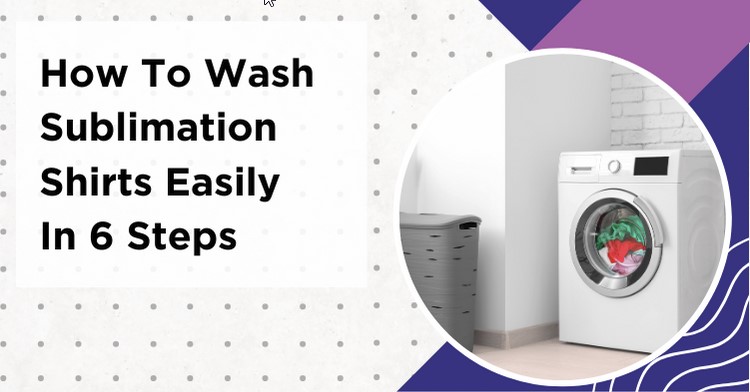 How To Wash Sublimation Shirts in 6 Easy Steps