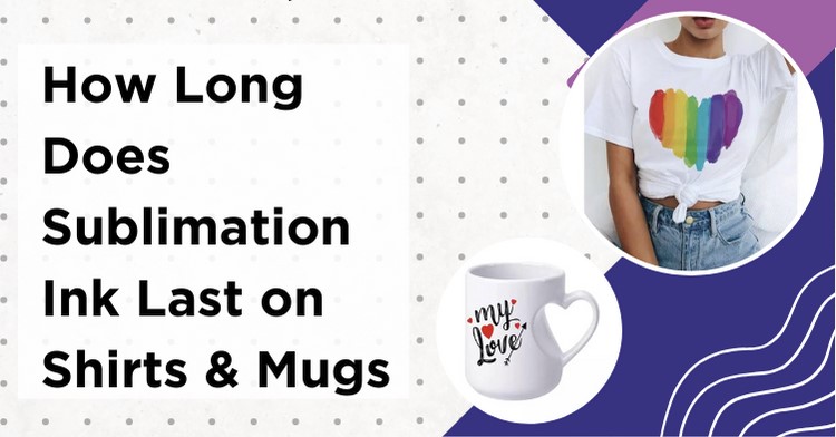 How Long Does Sublimation Ink Last On Shirts and Mugs - 5 Tips To Prevent Fading