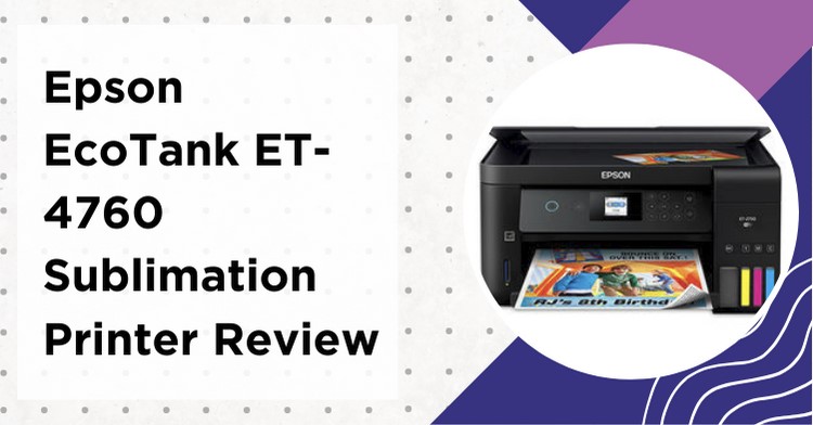 Epson EcoTank ET-4760 Sublimation Printer Review 2023