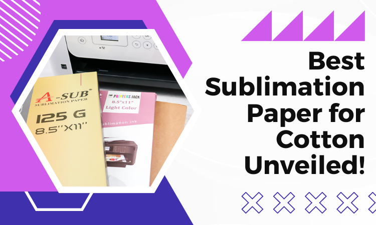 Best Sublimation Paper For Cotton: Comparison and Buying Guide