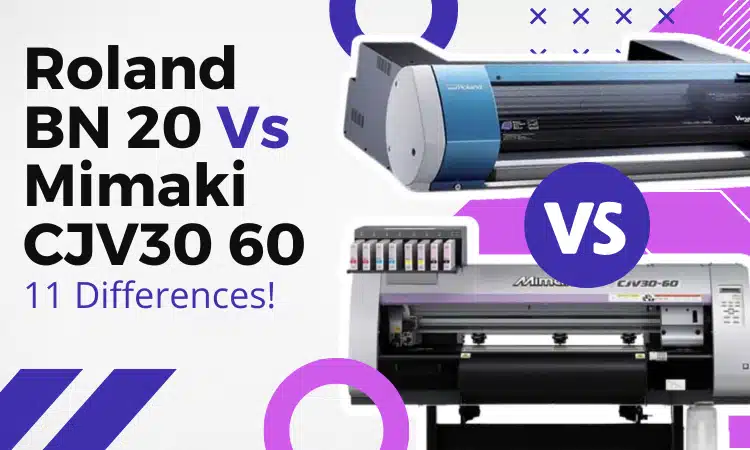 Roland BN 20 VS Mimaki CJV30 60: Which one is the best