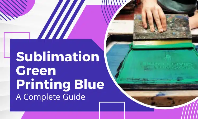 Sublimation Green Printing Blue - 7 Issues And Tips For Prevention