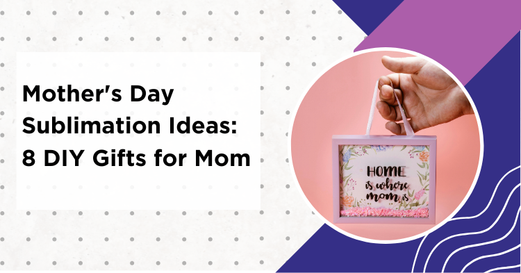 Mother's Day sublimation ideas 8 DIY gift projects including mugs tumblers keychains and coasters