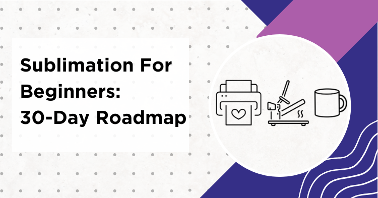 Sublimation for beginners guide showing 30-day roadmap and starter setup