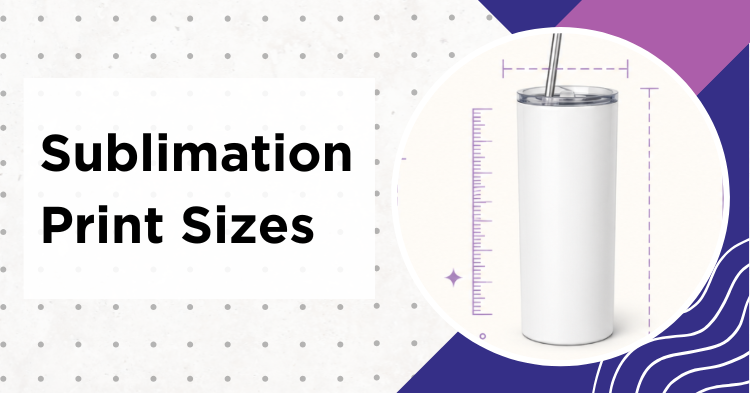 Sublimation print sizes chart showing tumbler design dimensions